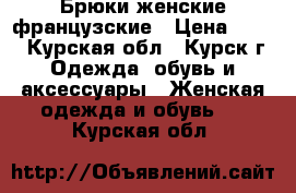 Брюки женские французские › Цена ­ 500 - Курская обл., Курск г. Одежда, обувь и аксессуары » Женская одежда и обувь   . Курская обл.